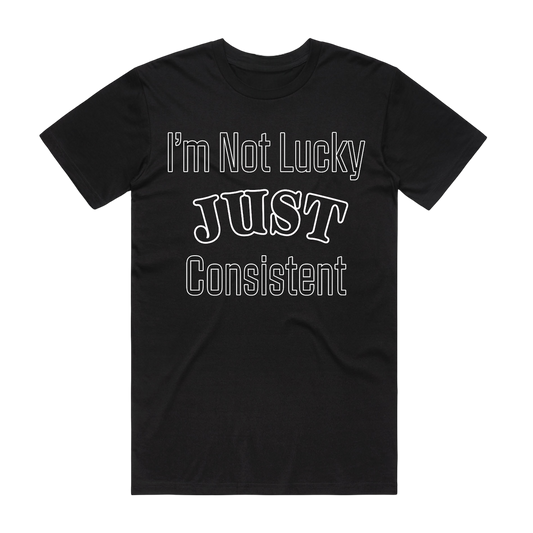 I’m Not Lucky Just Consistent T-Shirt